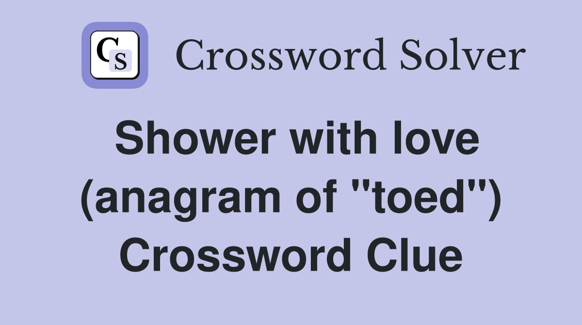 Shower with love (anagram of "toed") Crossword Clue Answers
